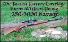 The Fastest Factory Cartridge Turns 100 Years Young .250-3000 Savage (page 50) Issue 88 (click the pic for an enlarged view)